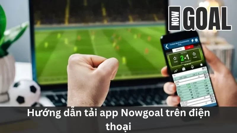 Các bước tải app Nowgoal trên thiết bị di động